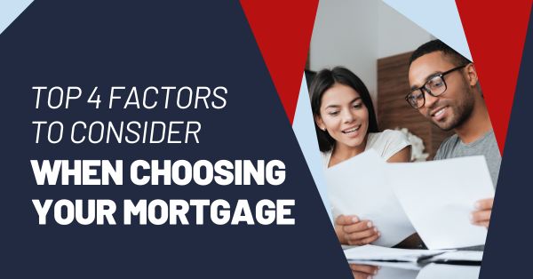 Top 4 Factors to Consider When Choosing Your Mortgage