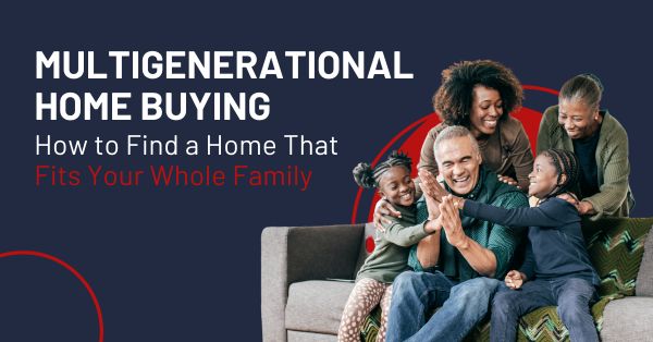 Multigenerational Home Buying: How to Find a Home That Fits Your Whole Family